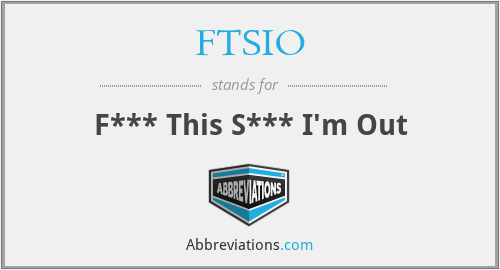 FTSIO - F*** This S*** I'm Out