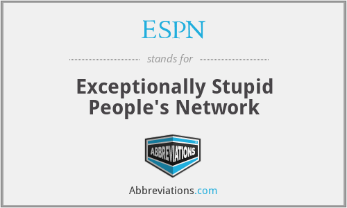ESPN - Exceptionally Stupid People's Network