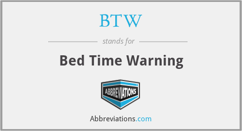BTW - Bed Time Warning