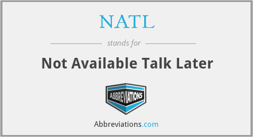 NATL - Not Available Talk Later