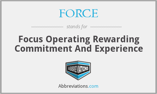 FORCE - Focus Operating Rewarding Commitment And Experience