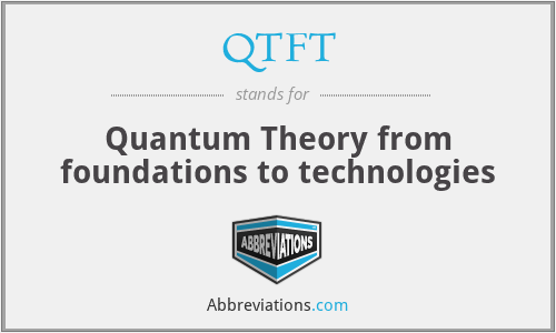 QTFT - Quantum Theory from foundations to technologies