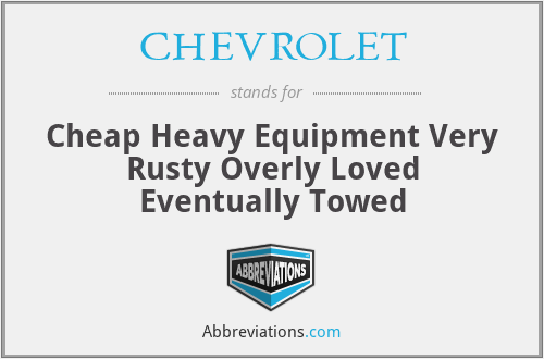 CHEVROLET - Cheap Heavy Equipment Very Rusty Overly Loved Eventually Towed