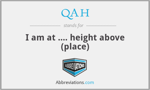 QAH - I am at .... height above (place)