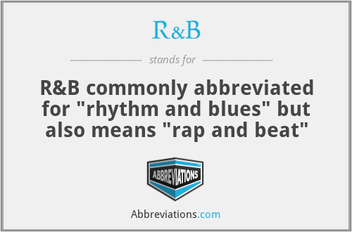 R&B - R&B commonly abbreviated for 