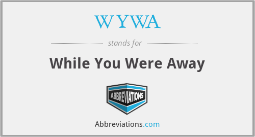 WYWA - While You Were Away