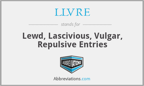 LLVRE - Lewd, Lascivious, Vulgar, Repulsive Entries