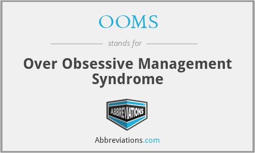 OOMS - Over Obsessive Management Syndrome