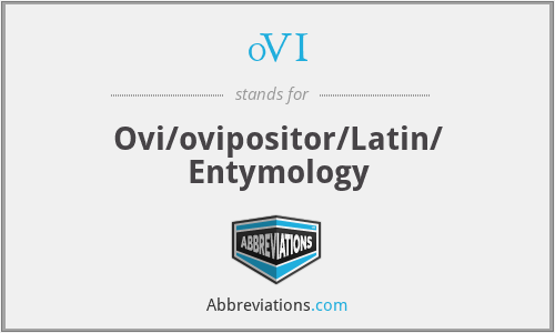 0VI - Ovi/ovipositor/Latin/ Entymology