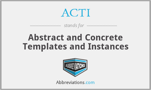 ACTI - Abstract and Concrete Templates and Instances