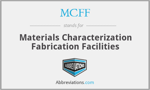 MCFF - Materials Characterization Fabrication Facilities