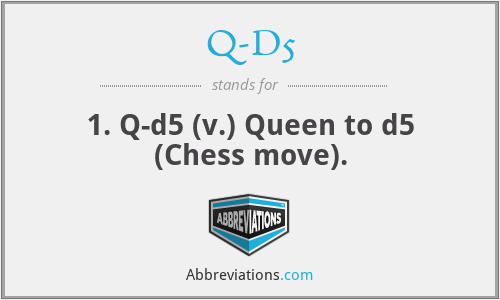 Q-D5 - 1. Q-d5 (v.) Queen to d5 (Chess move).