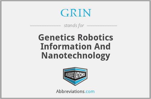 GRIN - Genetics Robotics Information And Nanotechnology