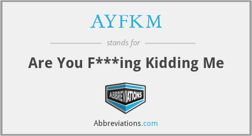 AYFKM - Are You F***ing Kidding Me