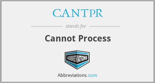 CANTPR - Cannot Process