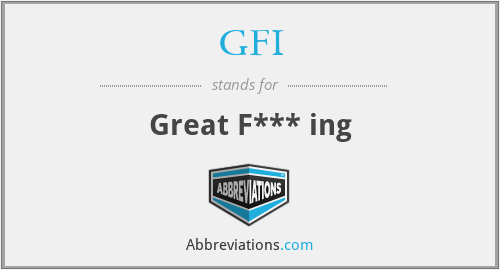 GFI - Great F*** ing