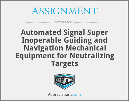 ASSIGNMENT - Automated Signal Super Inoperable Guiding and Navigation Mechanical Equipment for Neutralizing Targets