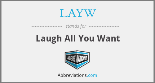 LAYW - Laugh All You Want