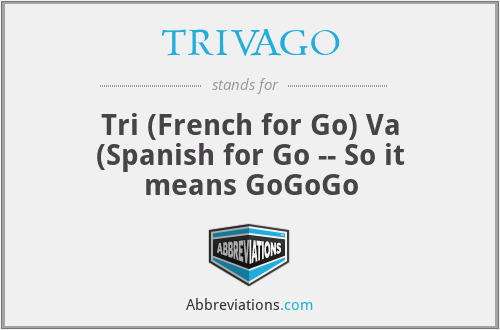 TRIVAGO - Tri (French for Go) Va (Spanish for Go -- So it means GoGoGo