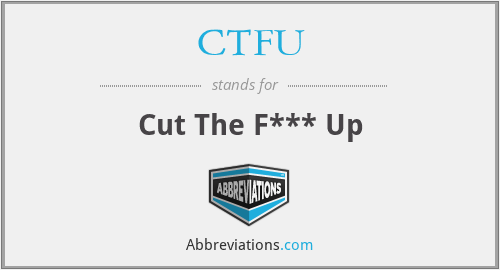 CTFU - Cut The F*** Up