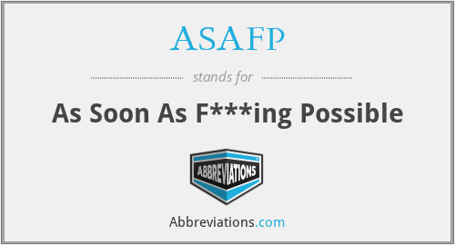 ASAFP - As Soon As F***ing Possible