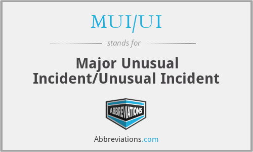 MUI/UI - Major Unusual Incident/Unusual Incident