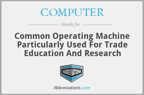 COMPUTER - Common Operating Machine Particularly Used For Trade Education And Research
