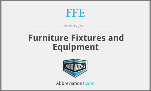 FFE - Furniture Fixtures and Equipment
