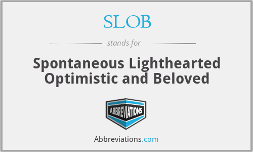 SLOB - Spontaneous Lighthearted Optimistic and Beloved