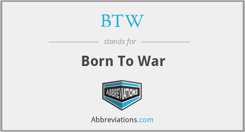 BTW - Born To War