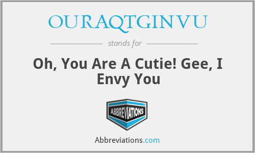 OURAQTGINVU - Oh, You Are A Cutie! Gee, I Envy You