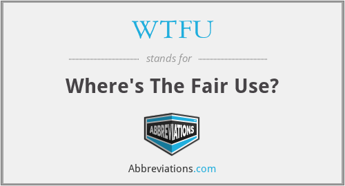 WTFU - Where's The Fair Use?