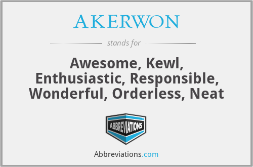 AKERWON - Awesome, Kewl, Enthusiastic, Responsible, Wonderful, Orderless, Neat