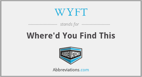 WYFT - Where'd You Find This