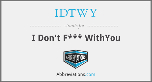 IDTWY - I Don't F*** WithYou