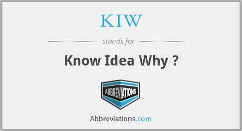 KIW - Know Idea Why ?