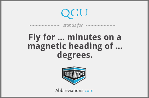 QGU - Fly for ... minutes on a magnetic heading of ... degrees.