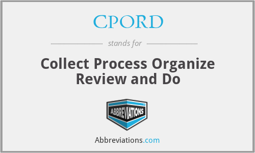 CPORD - Collect Process Organize Review and Do