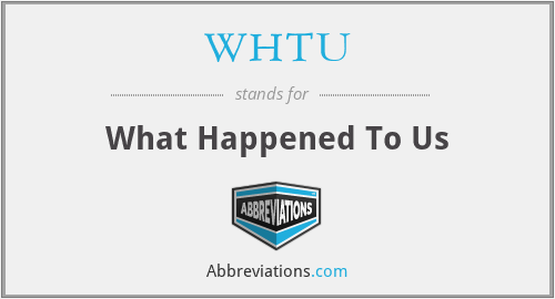 WHTU - What Happened To Us