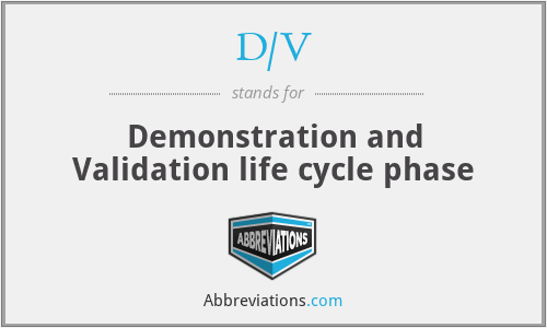 D/V - Demonstration and Validation life cycle phase