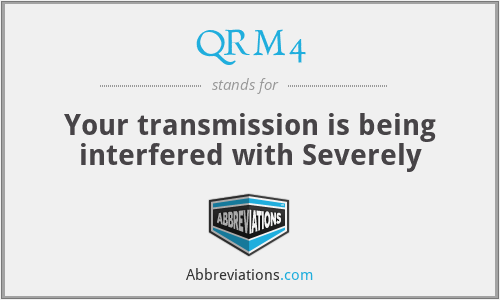 QRM4 - Your transmission is being interfered with Severely