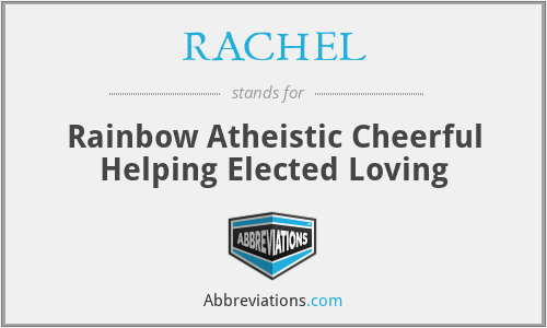 RACHEL - Rainbow Atheistic Cheerful Helping Elected Loving