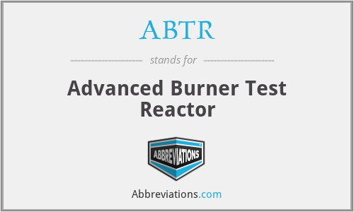 ABTR - Advanced Burner Test Reactor