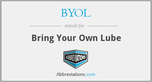 BYOL - Bring Your Own Lube