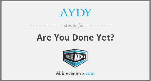 AYDY - Are You Done Yet?