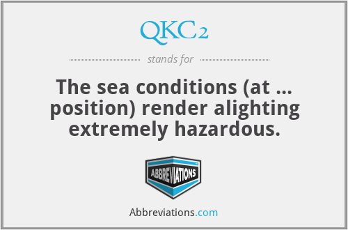 QKC2 - The sea conditions (at ... position) render alighting extremely hazardous.