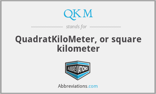 QKM - QuadratKiloMeter, or square kilometer
