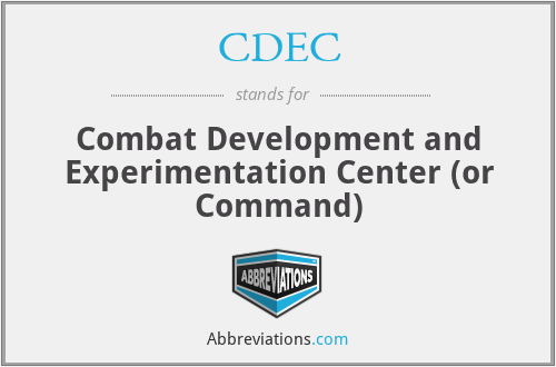 CDEC - Combat Development and Experimentation Center (or Command)