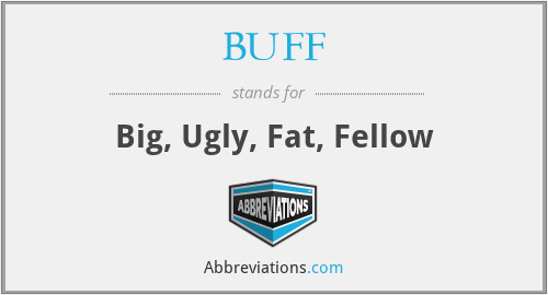 BUFF - Big, Ugly, Fat, Fellow