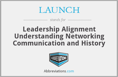 LAUNCH - Leadership Alignment Understanding Networking Communication and History
